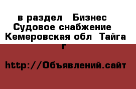  в раздел : Бизнес » Судовое снабжение . Кемеровская обл.,Тайга г.